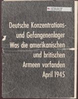 Deutsche Konzentrations — und Gefangenenlager Was die amerikanischen und britischen Armeen vorfanden April 1945